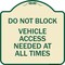 Signmission Do Not Block Vehicle Access Needed All Times Heavy-Gauge Aluminum Sign, 18" x 18", TG-1818-24153 A-DES-TG-1818-24153 - alternate 1